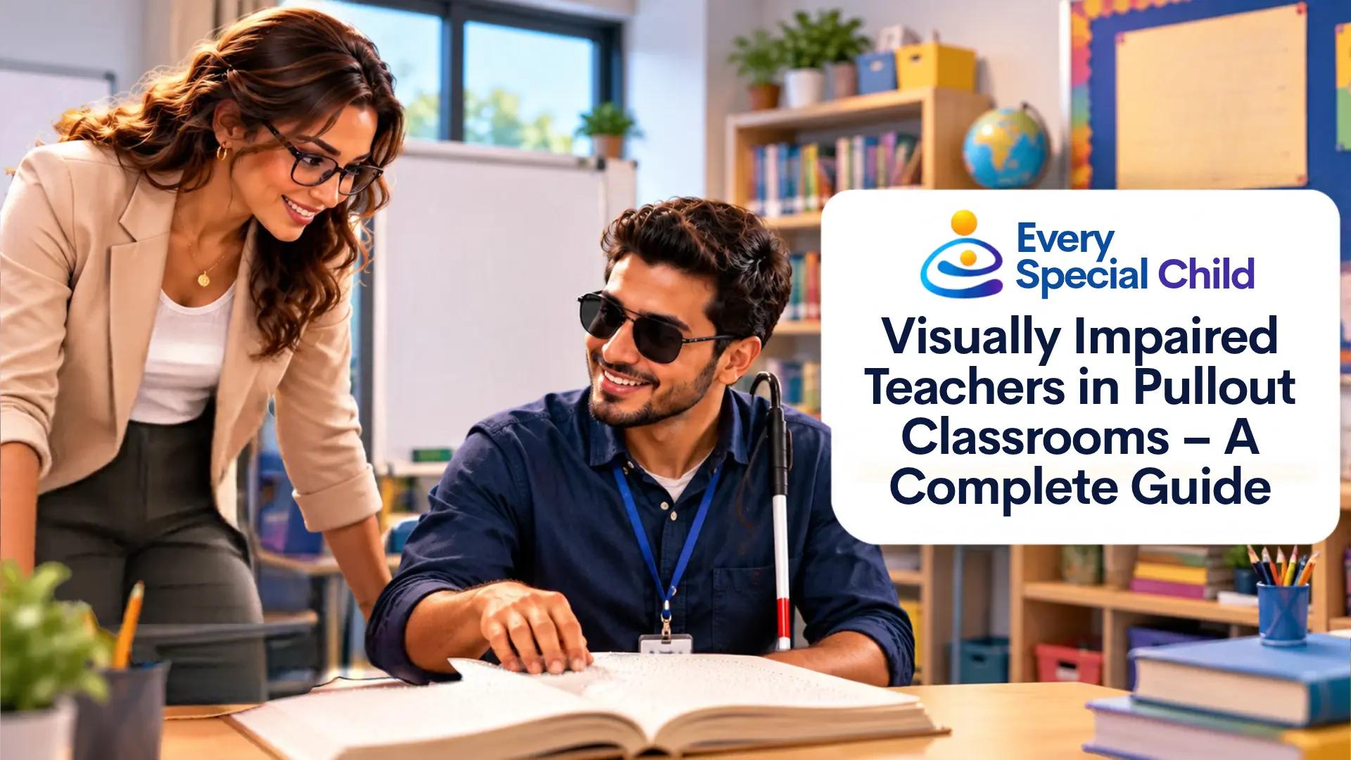 Visually Impaired Teachers in Pullout Classrooms – A Complete Guide